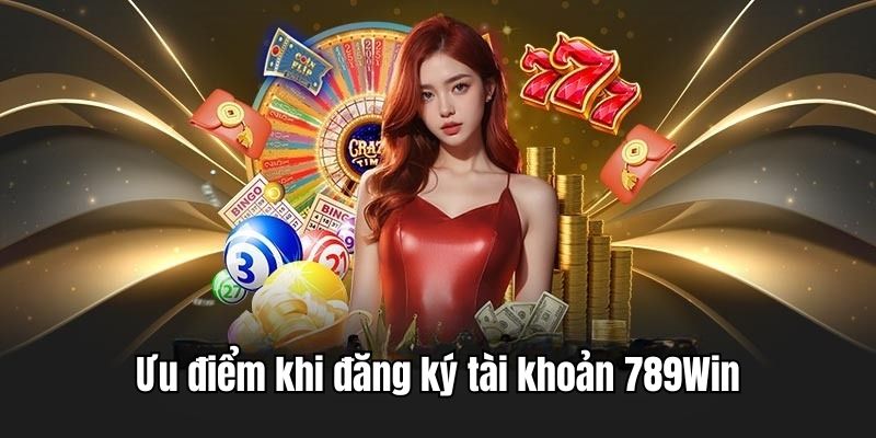 Ưu điểm khi tạo tài khoản 789Win