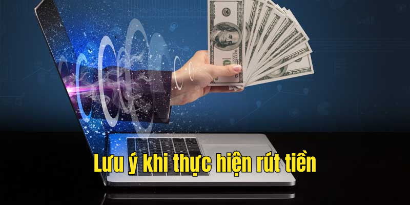 Lưu ý khi thực hiện rút tiền